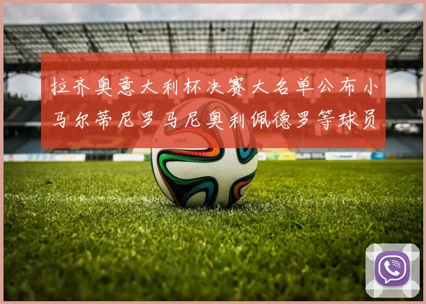 拉齐奥意大利杯决赛大名单公布小马尔蒂尼罗马尼奥利佩德罗等球员入选